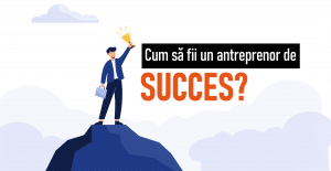 cum sa fii un antreprenor de succes